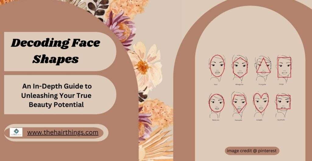 Decoding Face Shapes: An In-Depth Guide to Unleashing Your True Beauty Potential