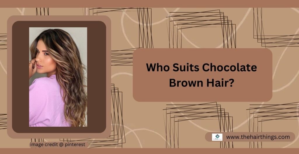 Who Suits Chocolate Brown Hair?