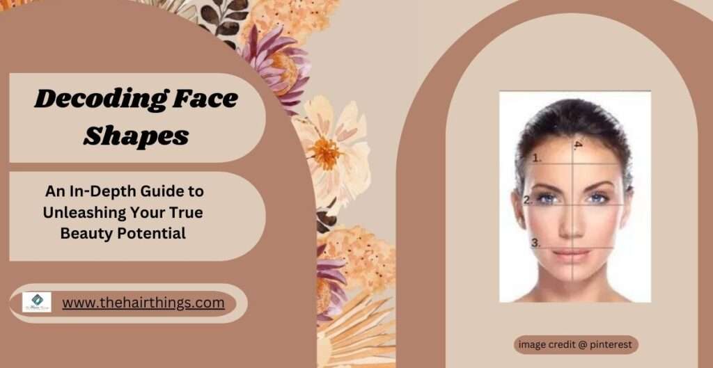 Decoding Face Shapes: An In-Depth Guide to Unleashing Your True Beauty Potential