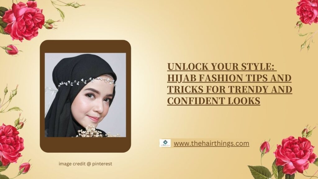 Unlock Your Style: Hijab Fashion Tips and Tricks for Trendy and Confident Looks