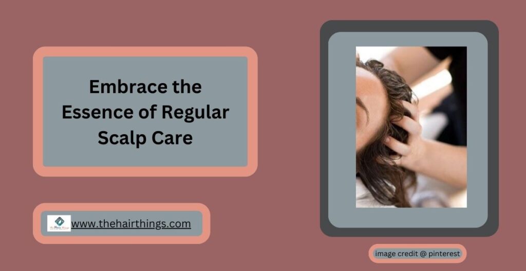 Embrace the Essence of Regular Scalp Care