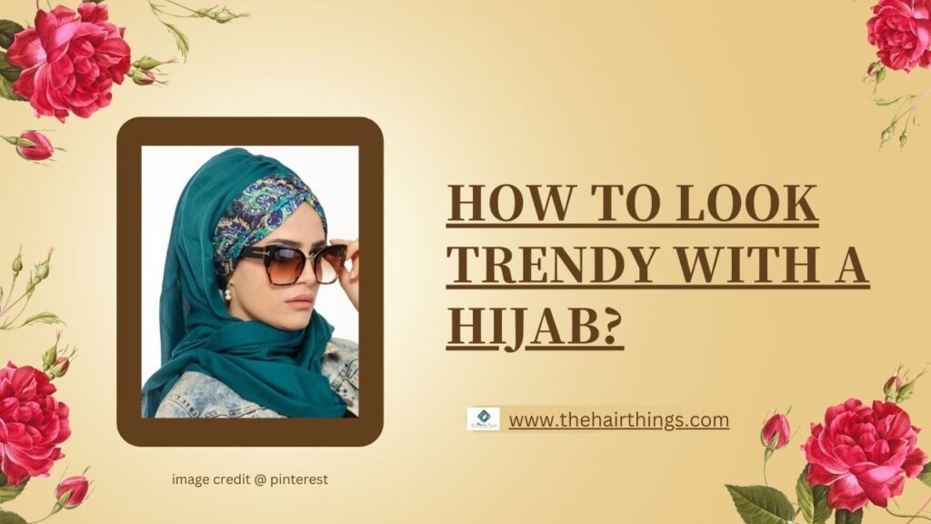 How to Look Trendy with a Hijab?