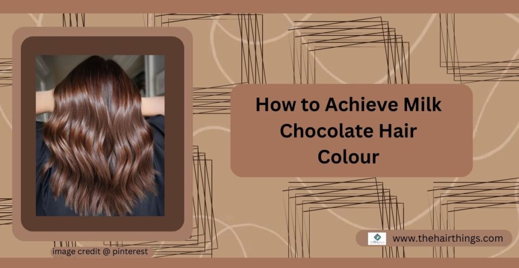 How to Achieve Milk Chocolate Hair Colour