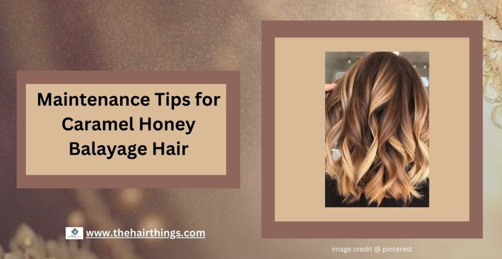 Maintenance Tips for Caramel Honey Balayage Hair