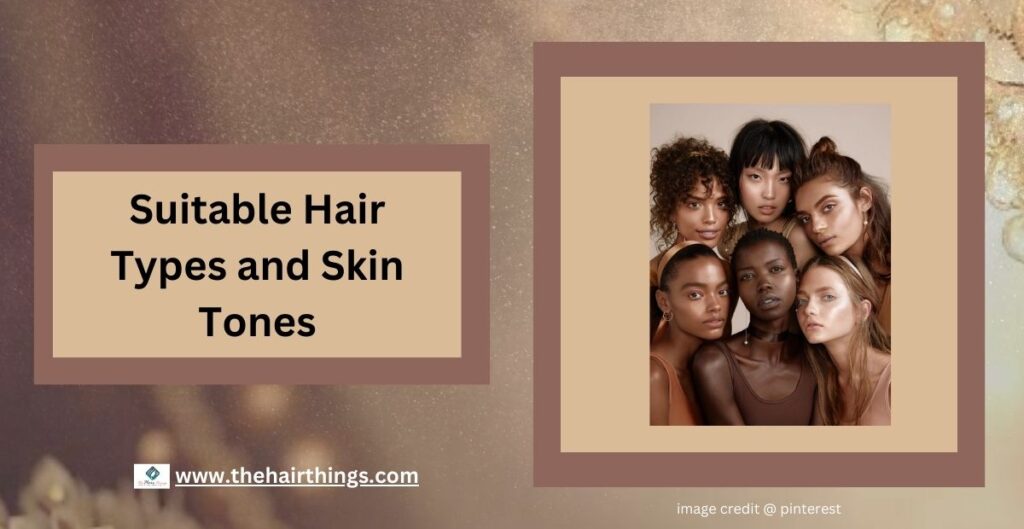 Suitable Hair Types and Skin Tones