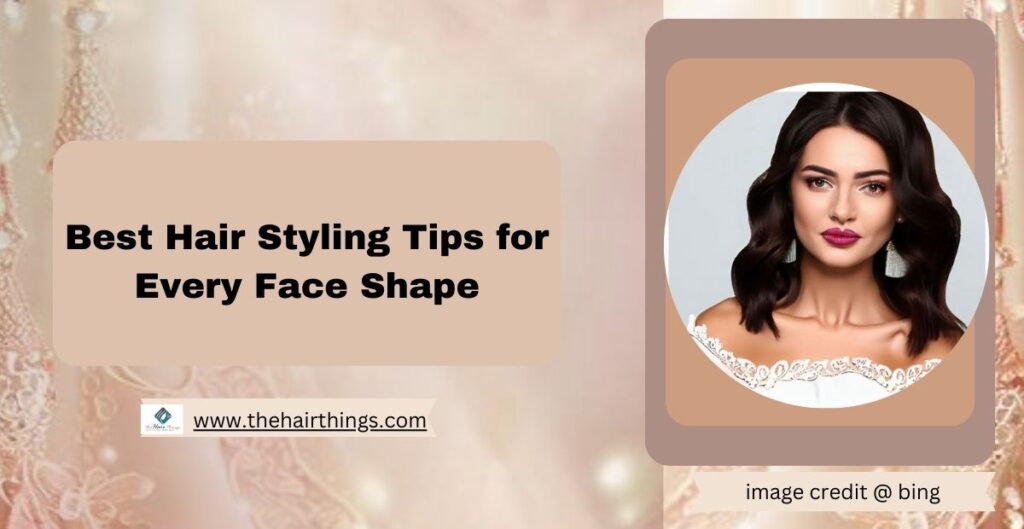 Best Hair Styling Tips for Every Face Shape