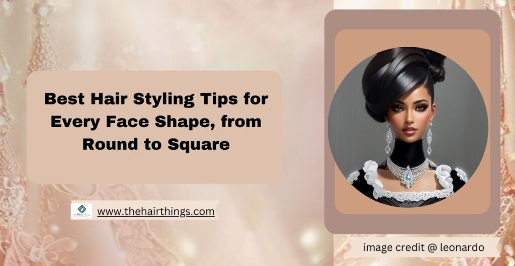 Best Hair Styling Tips for Every Face Shape