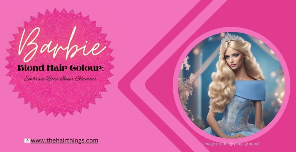 Barbie Blond Hair Colour, Embrace Your Inner Glamour