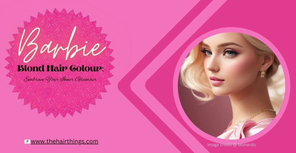 Barbie Blond Hair Colour: Embrace Your Inner Glamour