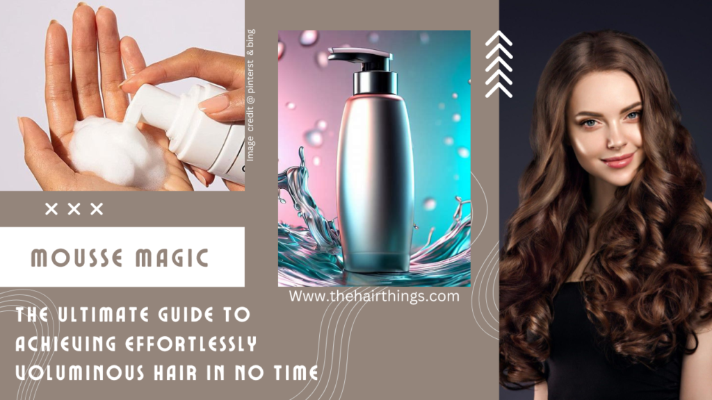 Mousse Magic: The Ultimate Guide to Achieving Effortlessly Voluminous Hair in No Time