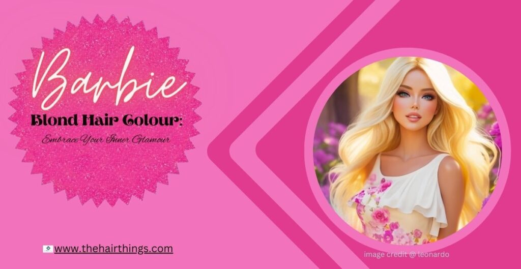 Barbie Blond Hair Colour, Embrace Your Inner Glamour