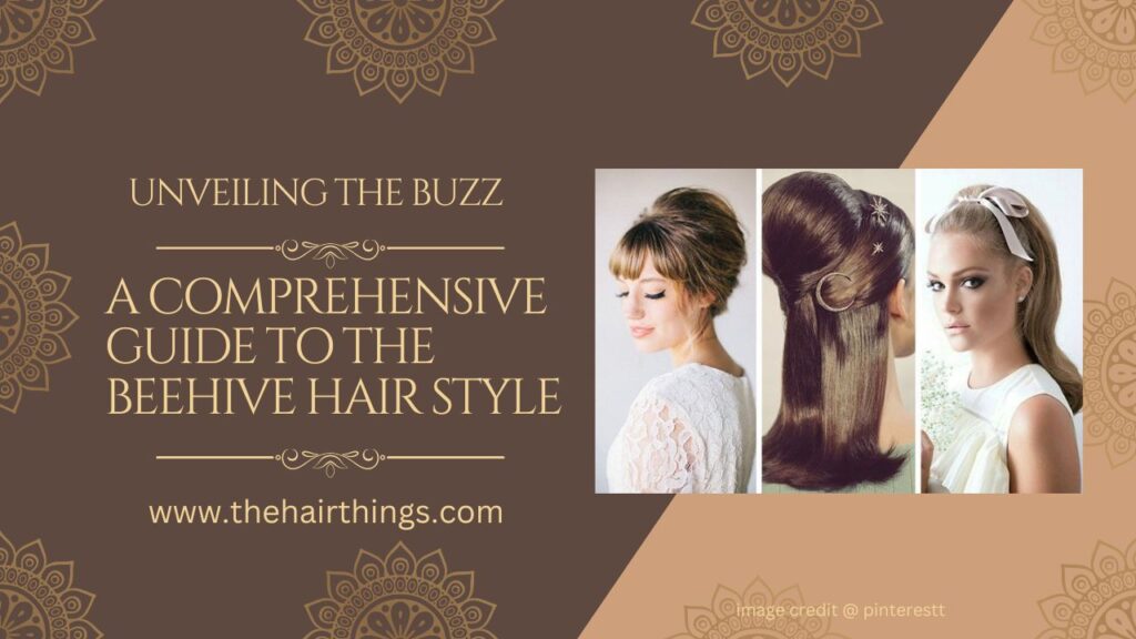 A Comprehensive Guide to the Beehive Hair Style