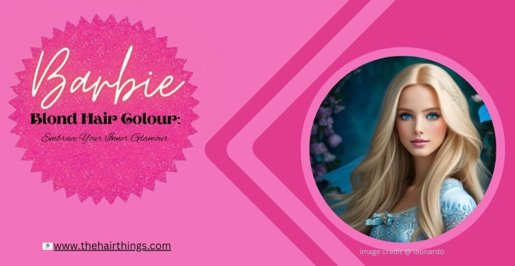 Barbie Blond Hair Colour: Embrace Your Inner Glamour