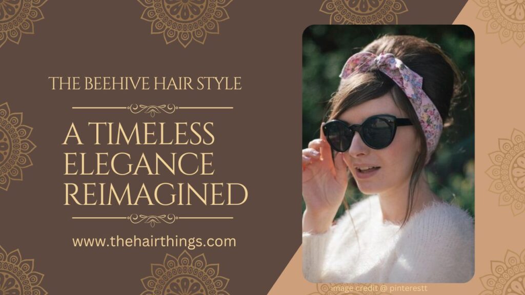 The Beehive Hair Style: A Timeless Elegance Reimagined