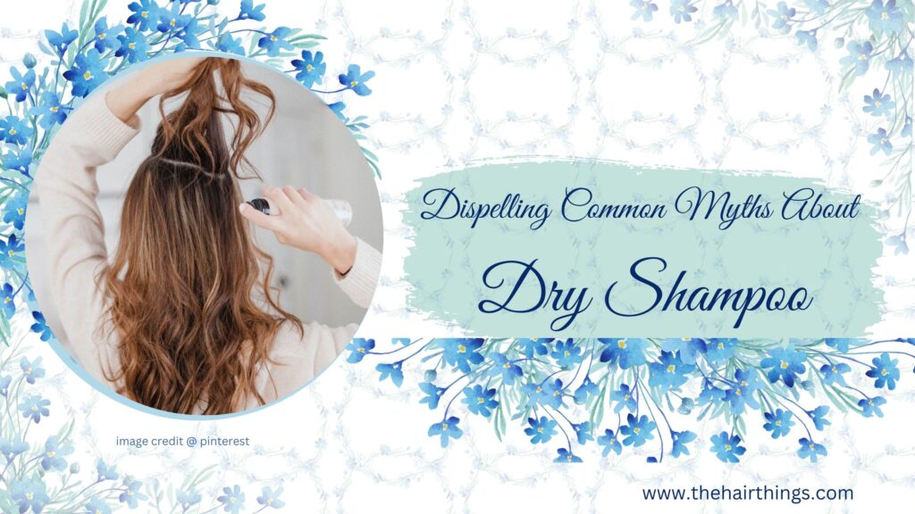 Dispelling Common Myths About Dry Shampoo