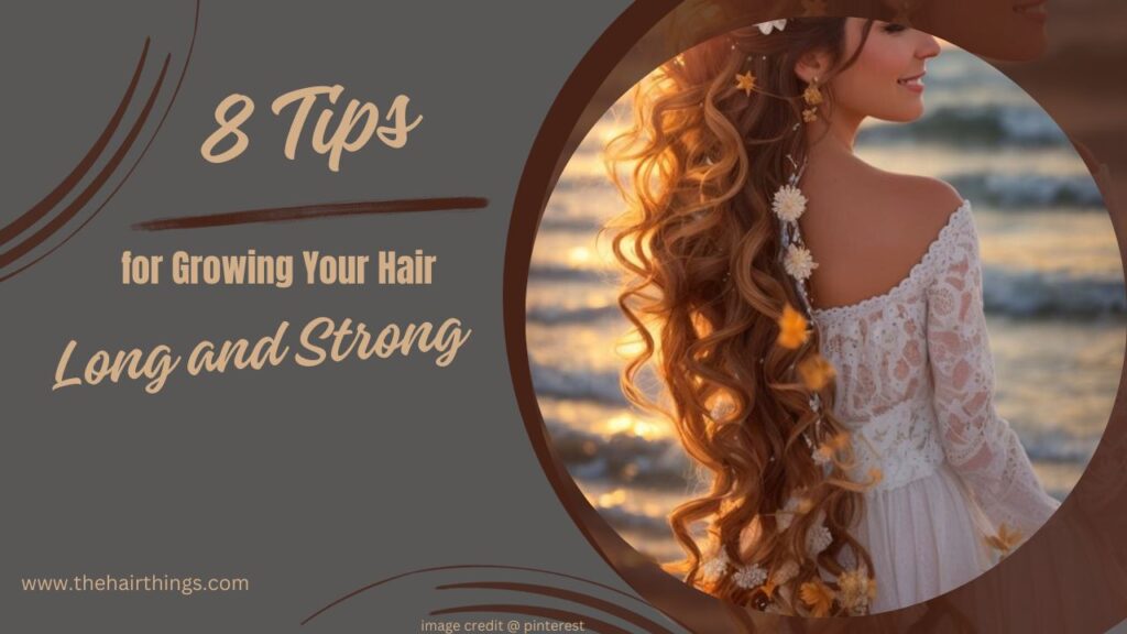 8 Tips for Growing Your Hair Long and Strong