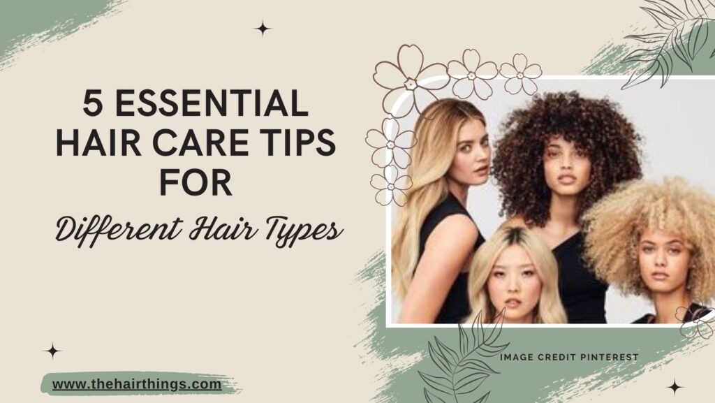 5 Essential Hair Care Tips for Different Hair Types