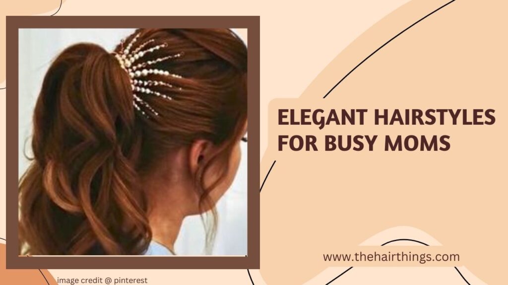 Elegant Hairstyles for Busy Moms