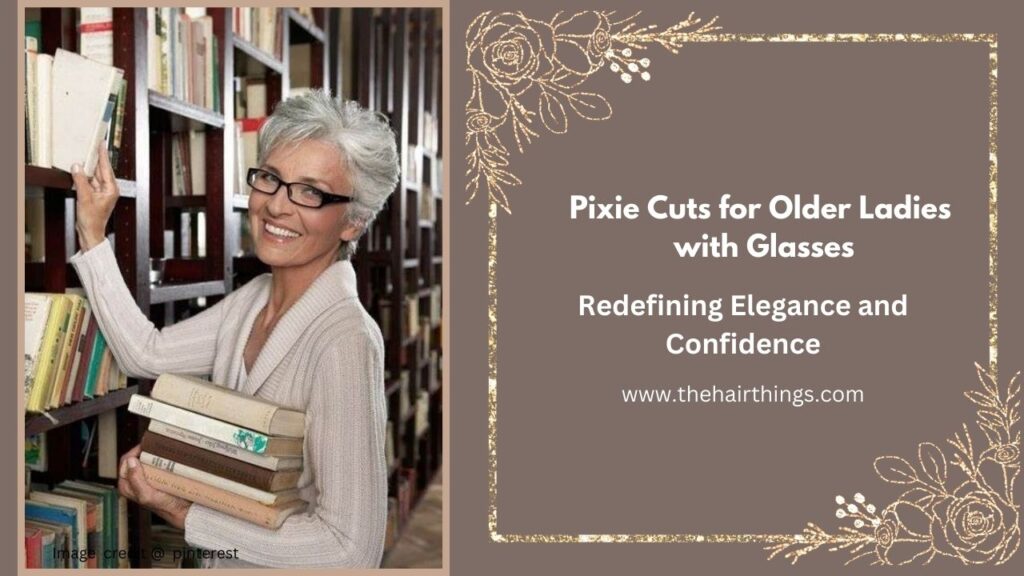 Pixie Cuts for Older Ladies with Glasses: Redefining Elegance and Confidence