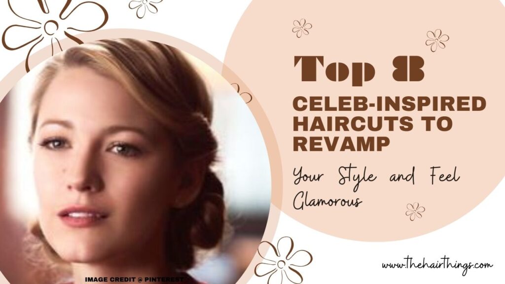 Top 8 Celeb-Inspired Haircuts to Revamp Your Style and Feel Glamorous