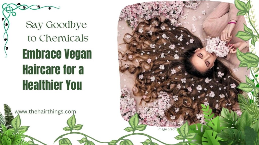 Say Goodbye to Chemicals: Embrace Vegan Haircare for a Healthier You