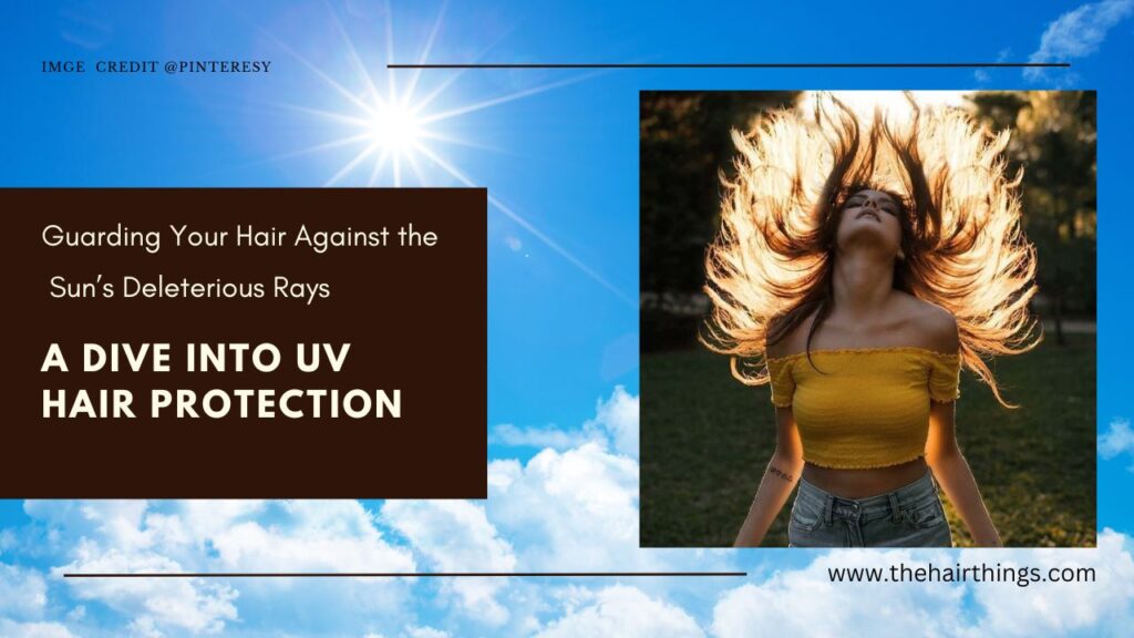 Guarding Your Hair Against the Sun’s Deleterious Rays: A Dive into UV Hair Protection