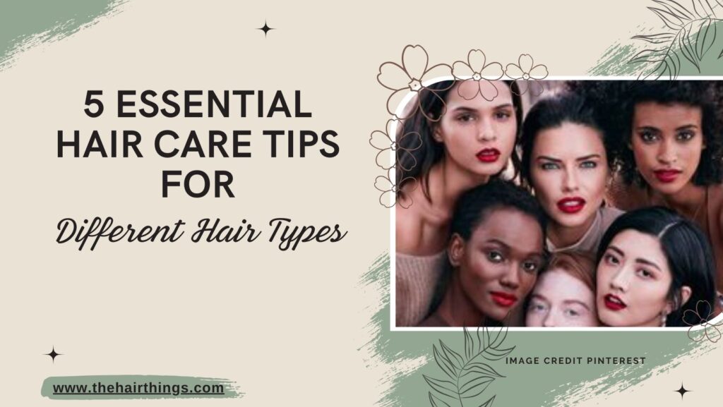 5 Essential Hair Care Tips for Different Hair Types