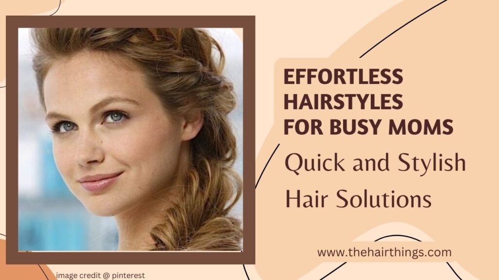 Effortless Hairstyles for Busy Moms