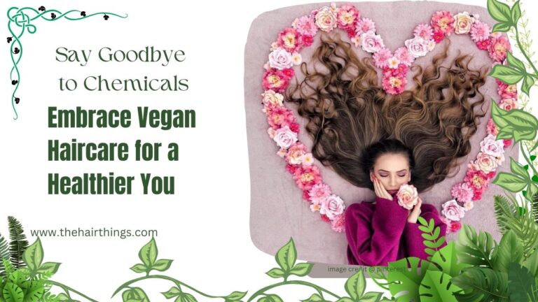 Say Goodbye to Chemicals: Embrace Vegan Haircare for a Healthier You