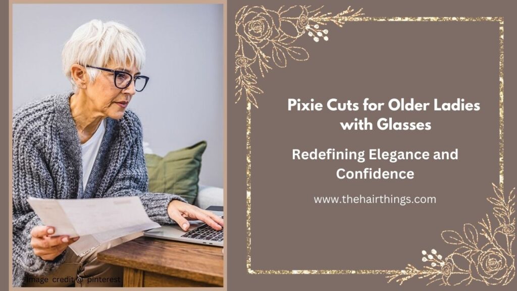 Pixie Cuts for Older Ladies with Glasses: Redefining Elegance and Confidence