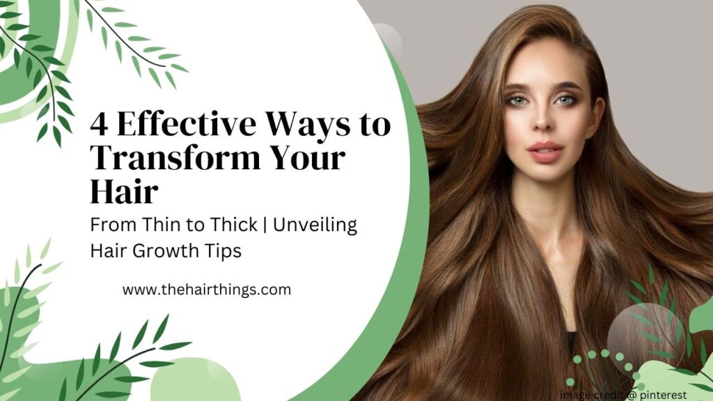 4 Effective Ways to Transform Your Hair: From Thin to Thick | Unveiling Hair Growth Tips