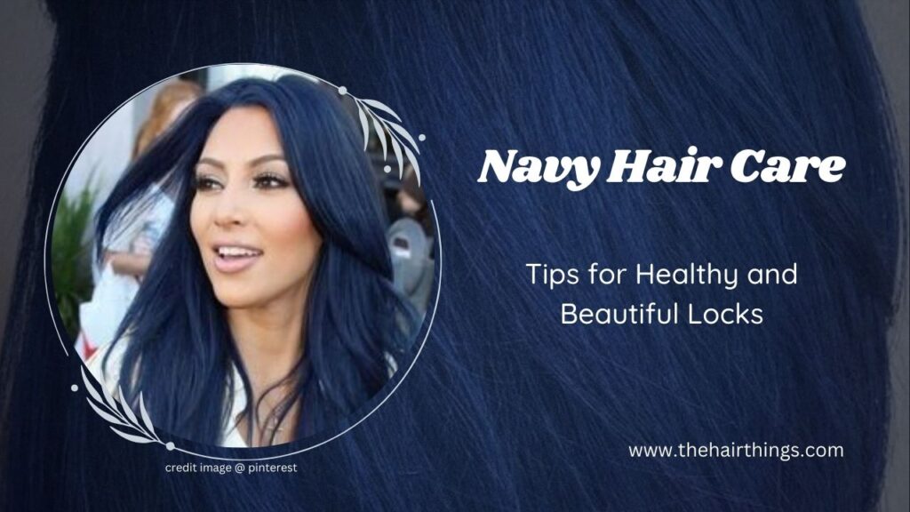 Navy Hair Care: Tips for Healthy and Beautiful Locks