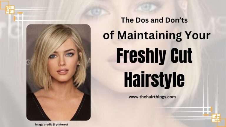 The Dos and Don’ts of Maintaining Your Freshly Cut Hairstyle