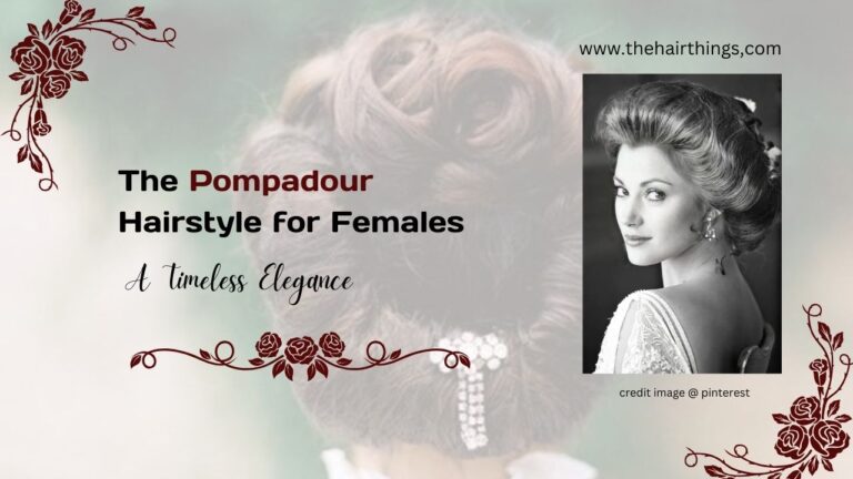 The Pompadour Hairstyle for Females: A Timeless Elegance