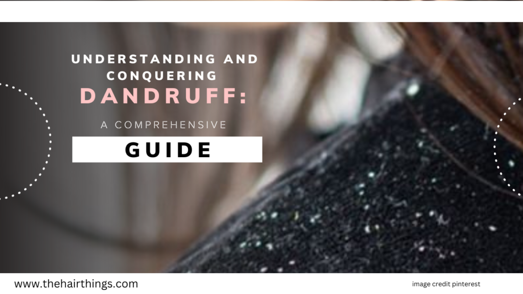 Understanding and Conquering Dandruff: A Comprehensive Guide