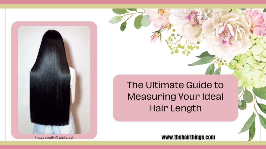 The Ultimate Guide to Measuring Your Ideal Hair Length