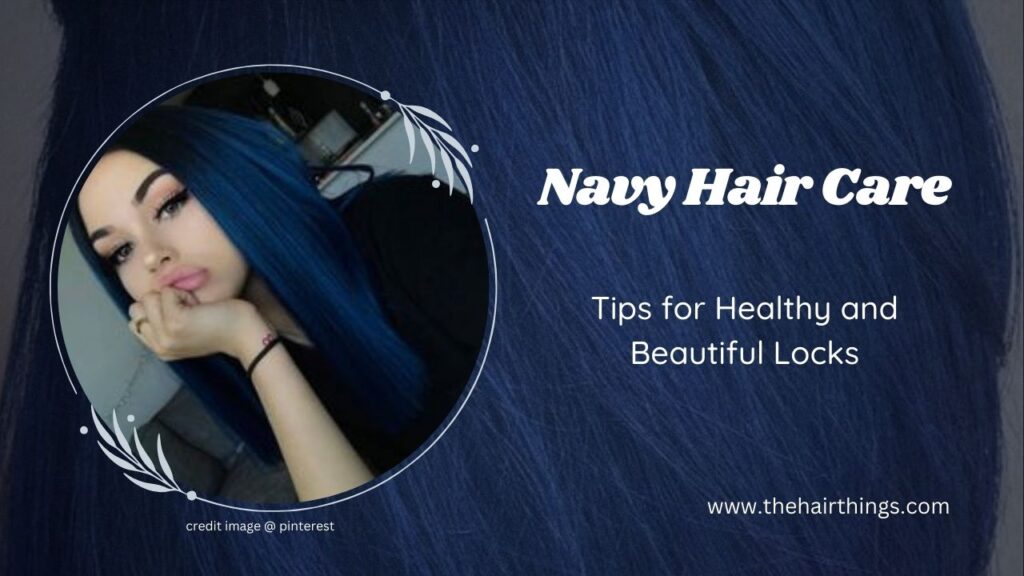 Navy Hair Care: Tips for Healthy and Beautiful Locks