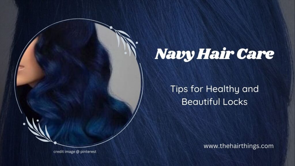 Navy Hair Care: Tips for Healthy and Beautiful Locks