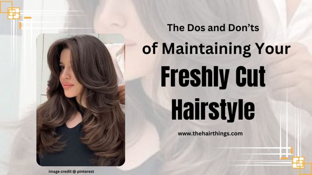 The Dos and Don’ts of Maintaining Your Freshly Cut Hairstyle