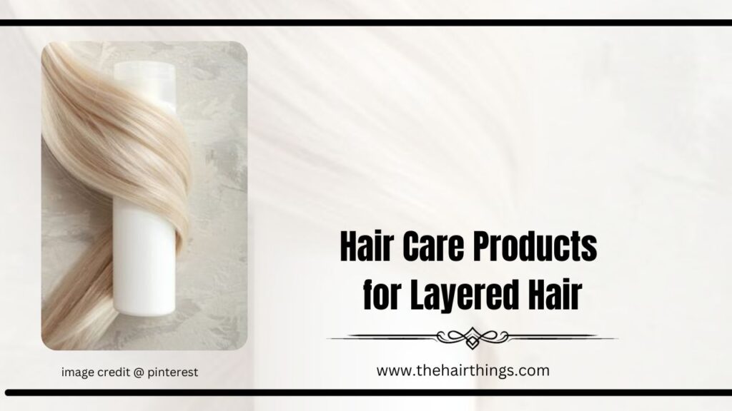 Hair Care Products for Layered Hair