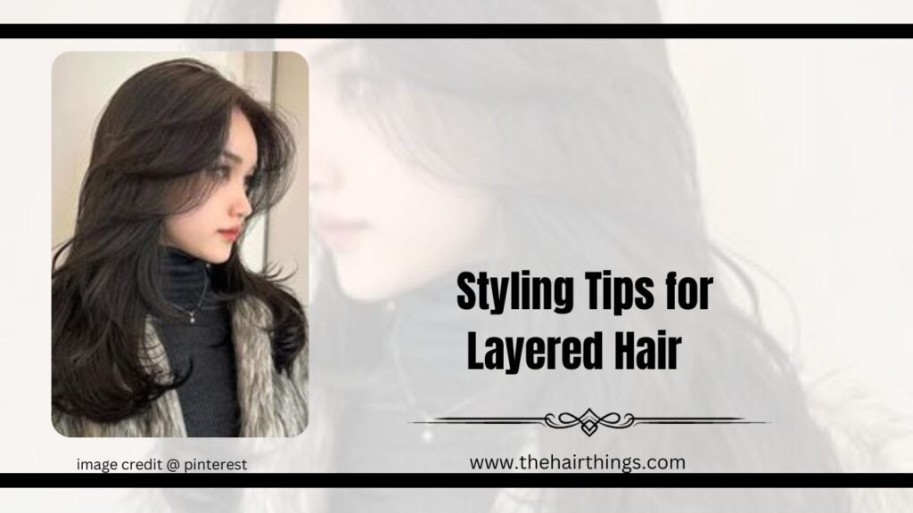 Styling Tips for Layered Hair