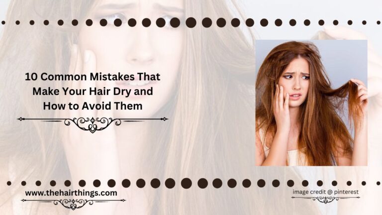 10 Common Mistakes That Make Your Hair Dry and How to Avoid Them