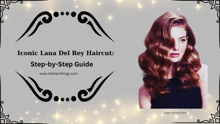 Iconic Lana Del Rey Haircut: Step-by-Step Guide