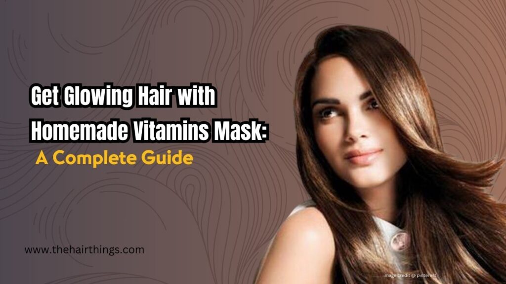 Get Glowing Hair with Homemade Vitamins Mask: A Complete Guide