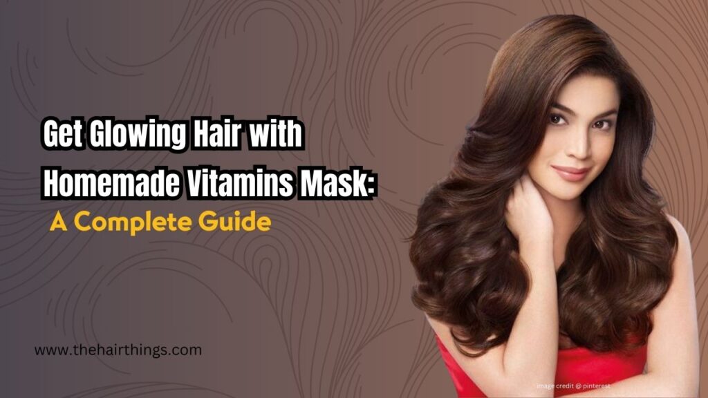 Get Glowing Hair with Homemade Vitamins Mask: A Complete Guide