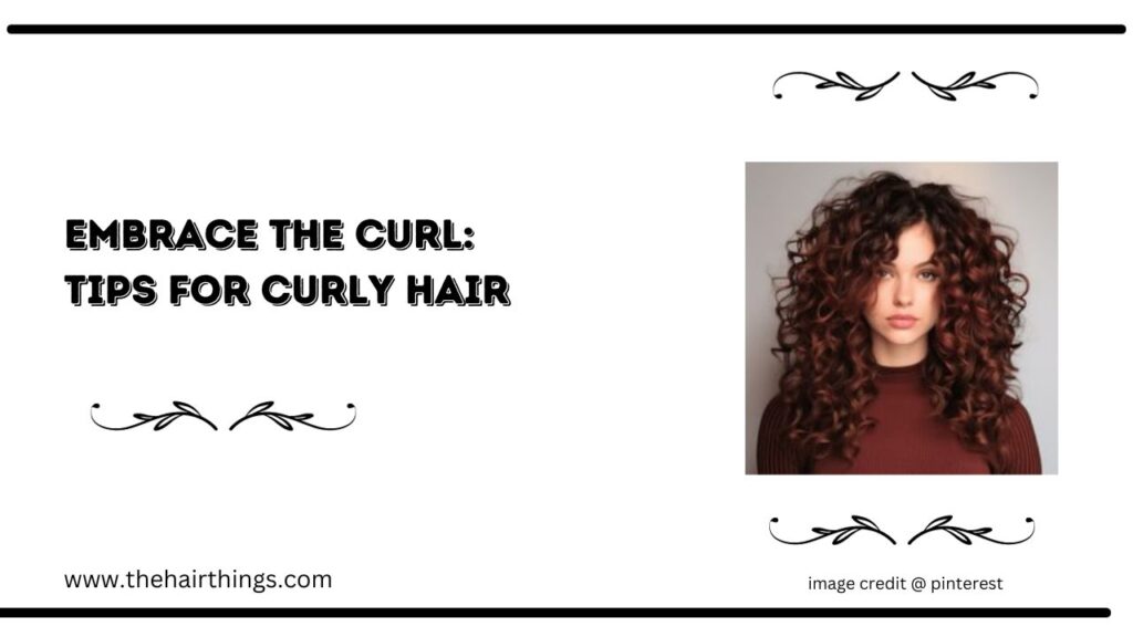 Embrace the Curl: Tips for Curly Hair