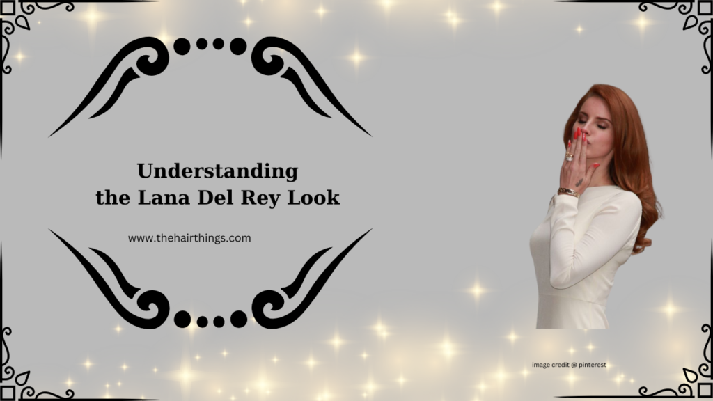 Understanding the Lana Del Rey Look