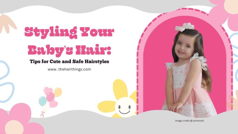 Styling Your Baby's Hair: Tips for Cute and Safe Hairstyles