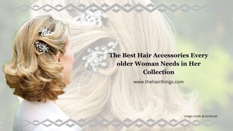 The Best Hair Accessories Every older Woman Needs in Her Collection