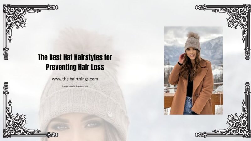 The Best Hat Hairstyles for Preventing Hair Loss